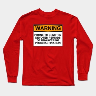 WARNING: PRONE TO LENGHTY DEVOTED PERIODS OF UNWAVERING PROCRASTINATION Long Sleeve T-Shirt